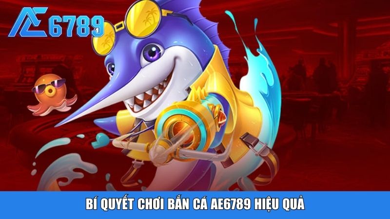 Bí quyết chơi bắn cá Ae6789 hiệu quả