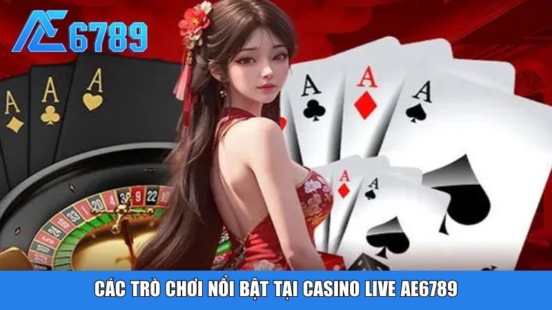 Các trò chơi nổi bật tại casino live Ae6789