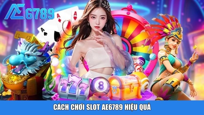Cách chơi Slot Ae6789 hiệu quả