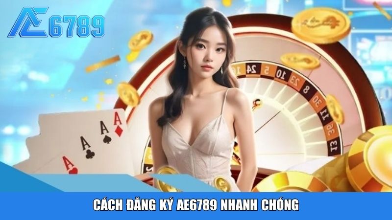 Cách đăng ký Ae6789 nhanh chóng