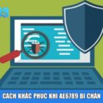 Cách khắc phục khi Ae6789 bị chặn