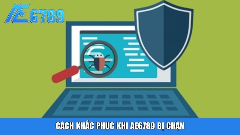 Cách khắc phục khi Ae6789 bị chặn