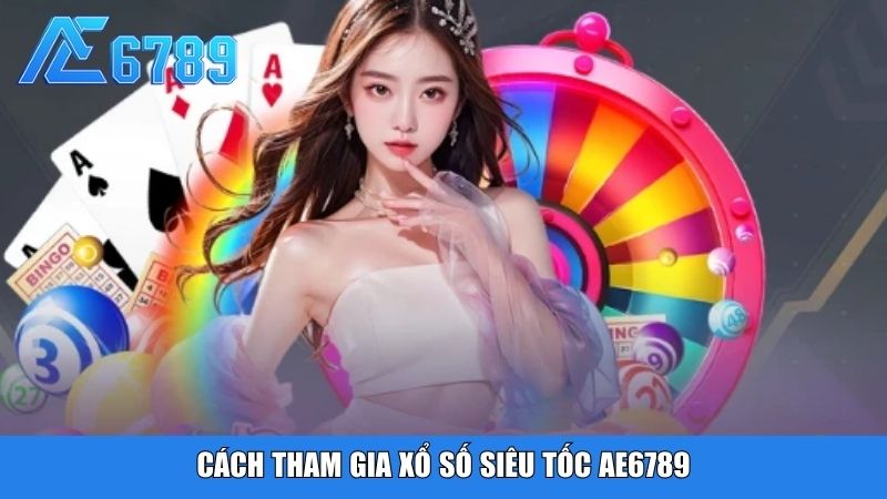 Cách tham gia Xổ Số Siêu Tốc Ae6789
