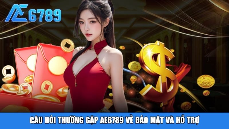 Câu hỏi thường gặp Ae6789 về bảo mật và hỗ trợ