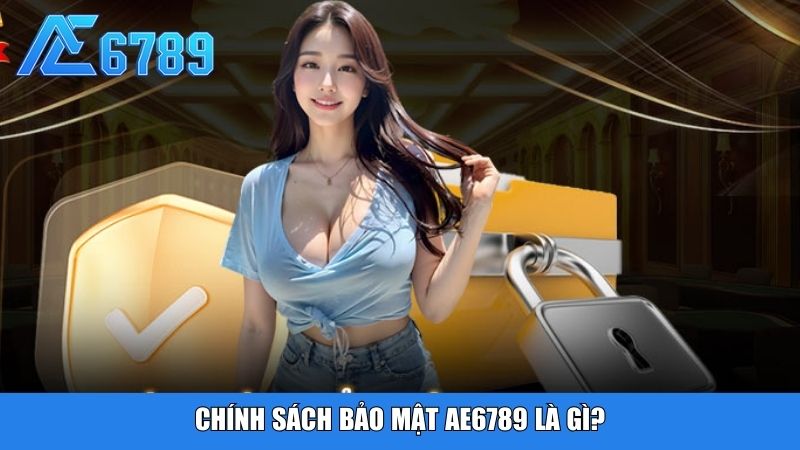 Chính sách bảo mật Ae6789 là gì?