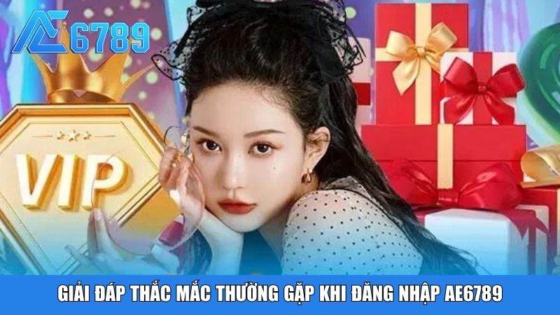 Giải đáp thắc mắc thường gặp khi đăng nhập Ae6789