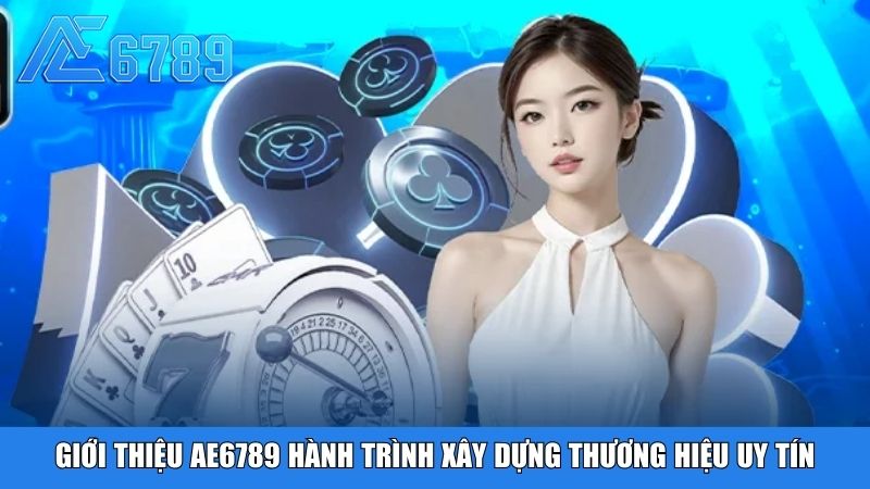 Giới thiệu Ae6789 hành trình xây dựng thương hiệu uy tín