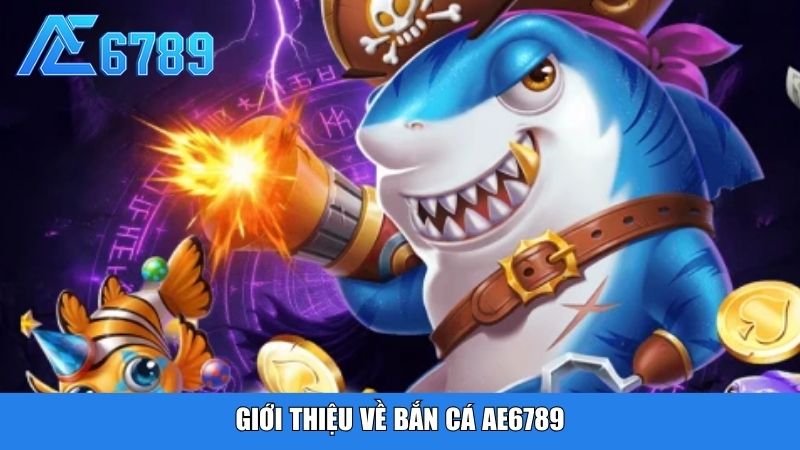 Giới thiệu về bắn cá Ae6789