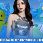 Hướng dẫn tải app Ae6789 cho điện thoại