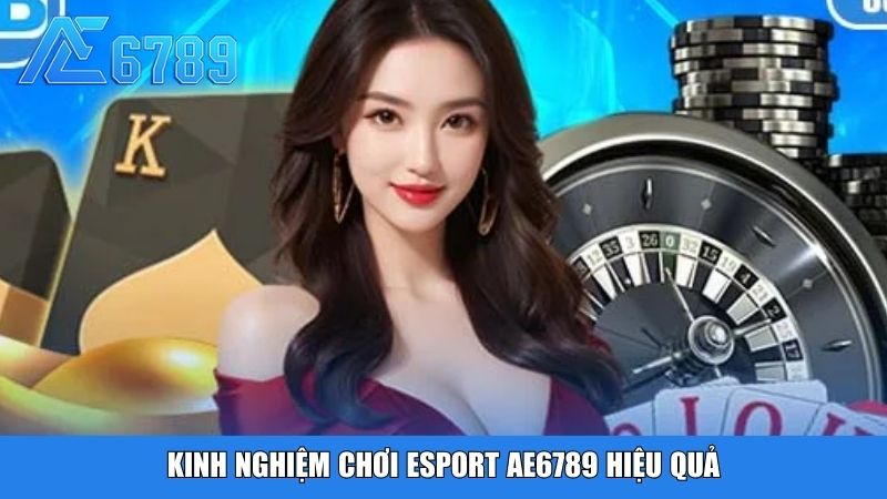 Kinh nghiệm chơi Esport Ae6789 hiệu quả