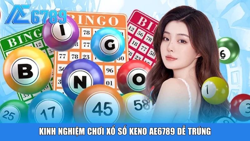 Kinh nghiệm chơi xổ số Keno ae6789 dễ trúng