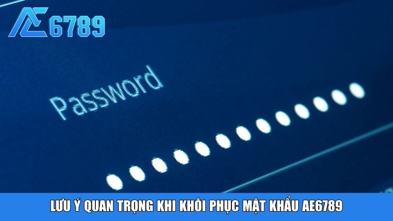 Lưu ý quan trọng khi khôi phục mật khẩu AE6789