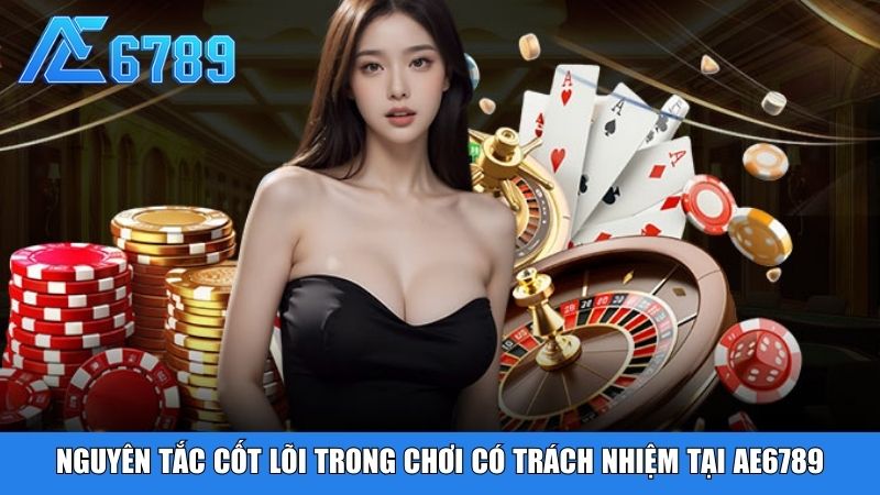 Nguyên tắc cốt lõi trong chơi có trách nhiệm tại Ae6789