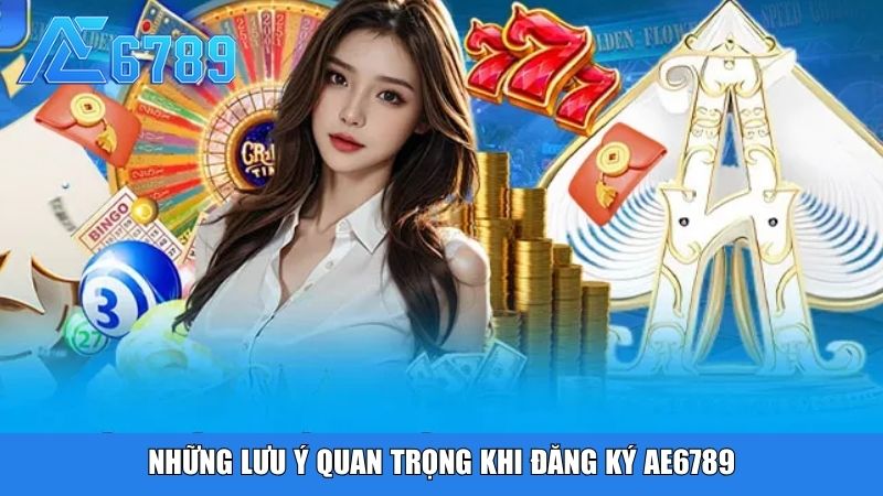 Những lưu ý quan trọng khi đăng ký Ae6789