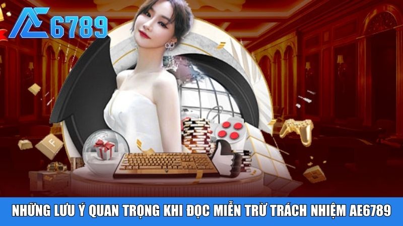 Những lưu ý quan trọng khi đọc miễn trừ trách nhiệm Ae6789