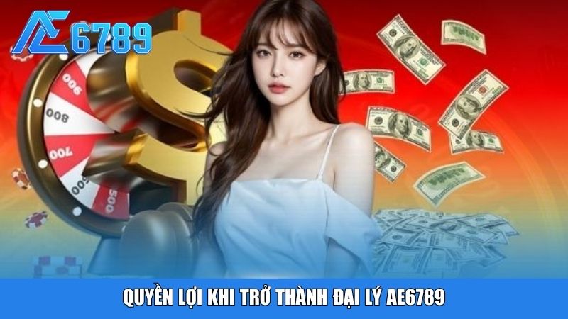 Quyền lợi khi trở thành đại lý Ae6789