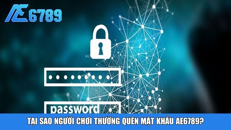 Tại sao người chơi thường quên mật khẩu AE6789?