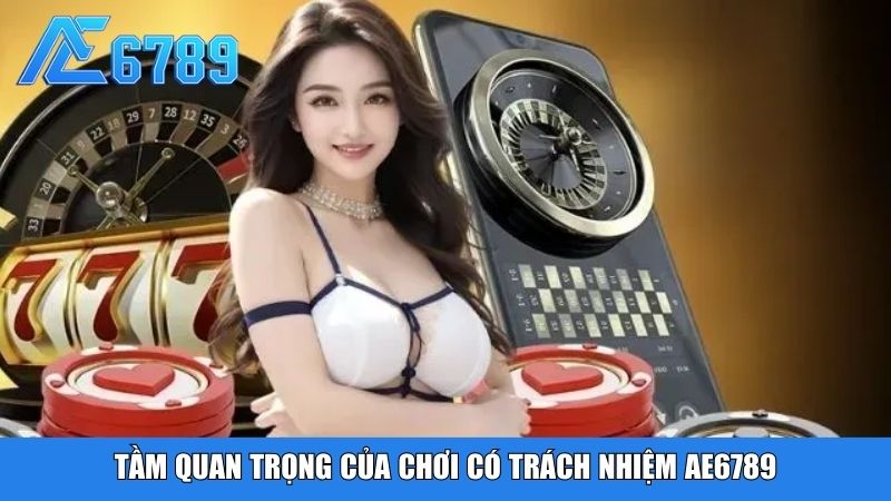 Tầm quan trọng của chơi có trách nhiệm Ae6789
