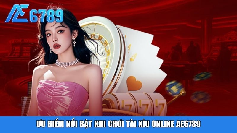 Ưu điểm nổi bật khi chơi tài xỉu online Ae6789